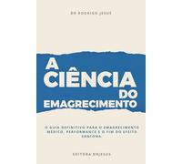 A CIÊNCIA DO EMAGRECIMENTO: O Guia Definitivo para o Emagrecimento Médico, Performance e o Fim do Efeito Sanfona