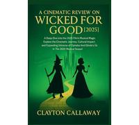 A CINEMATIC REVIEW ON WICKED FOR GOOD [2025]: A Deep Dive into the 2025 Films Musical Magic, Explore the Cinematic Journey, Cultural Impact and ... And Glindas Oz In The 2025 Musical Sequel