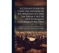 A Citizen's Guide On Using The Freedom Of Information Act And The Privacy Act Of 1974 To Request Government Records
