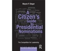 A Citizen'S Guide To Presidential Nominations: The Competition For Leadership (Citizen Guides To Politics And Public Affairs) (Paperback) Wayne Steger, (Auteur)