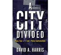 A City Divided Race Fear and the Law in Police Confrontations by David A. Harris David A. Harris (Auteur)
