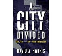 A City Divided Race Fear and the Law in Police Confrontations by David A. Harris David A. Harris (Auteur)