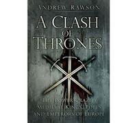 A Clash of Thrones: The Power-crazed Medieval Kings, Popes and Emperors of Europe Rawson, Andrew (Auteur)