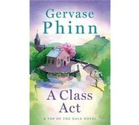A Class Act: Book 3 in the delightful new Top of the Dale series by bestselling author Gervase Phinn