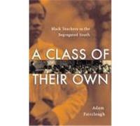 A Class of Their Own: Black Teachers in the Segregated South Fairclough, Adam (Auteur)