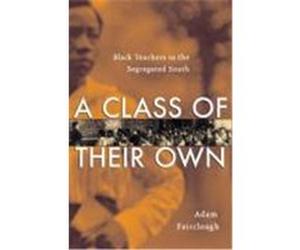 A Class of Their Own: Black Teachers in the Segregated South Fairclough, Adam (Auteur)