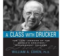 A Class with Drucker: The Lost Lessons of the World's Greatest Management Teacher