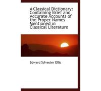 A Classical Dictionary: Containing Brief And Accurate Accounts Of The Proper Names Mentioned In Clas