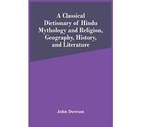 A Classical Dictionary Of Hindu Mythology And Religion, Geography, History, And Literature