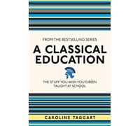 A Classical Education: The Stuff You Wish You'd Been Taught at School