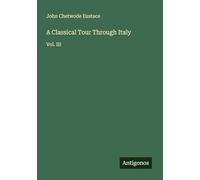 A Classical Tour Through Italy: Vol. III