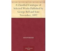 A Classified Catalogue of Selected Works Published by George Bell and Sons