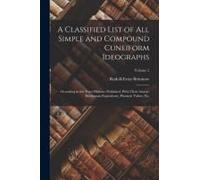 A Classified List Of All Simple And Compound Cuneiform Ideographs: Occurring In The Texts Hitherto Published, With Their Assyro-Babylonian Equivalents