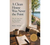 A Clean House Was Never the Point: Why We Trade Away the Most Valuable Thing We Have