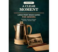 A Clear Moment: Large Print Brain Games for Seniors with Nostalgic Stories, Pictures, Memory, Words and Logic