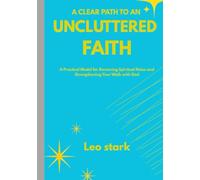 A clear path to an Uncluttered Faith: A Practical Model for Removing Spiritual Noise and Strengthening Your Walk with God