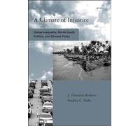 A Climate of Injustice: Global Inequality, North-South Politics, and Climate Policy