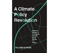 A Climate Policy Revolution: What the Science of Complexity Reveals About Saving Our Planet