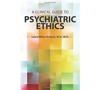 A Clinical Guide to Psychiatric Ethics by Roberts & Laura Weiss & MD MA Chairman and Katharine Dexter McCormick and Stanley McCormick Memorial Professor & Roberts, Laura Weiss, MD, MA (Chairman and Ka