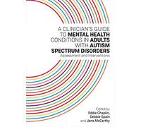 A Clinician’s Guide to Mental Health Conditions in Adults with Autism Spectrum Disorders