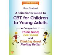 A Clinician's Guide to CBT for Children to Young Adults: A Companion to Think Good, Feel Good and Thinking Good, Feeling Better