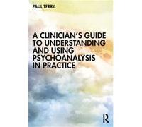 A Clinicians Guide to Understanding and Using Psychoanalysis in Practice by Paul Terry Paul Terry (Auteur)