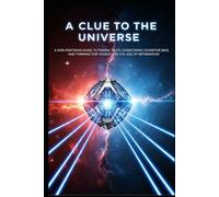 A Clue to the Universe: A Non-Partisan Guide to Finding Truth, Overcoming Cognitive Bias, and Thinking for Yourself in the Age of Information.