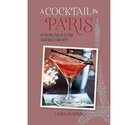 A Cocktail in Paris: 65 Recipes for Oh So Chic Cocktails & Bar Bites