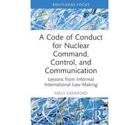 A Code of Conduct for Nuclear Command, Control, and Communication: Lessons from Informal International Law-Making