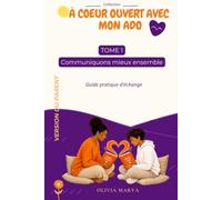 À COEUR OUVERT AVEC MON ADO: TOME 1 - COMMUNIQUONS MIEUX ENSEMBLE - VERSION PARENT