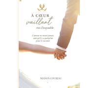 A coeur vaillant rien d'impossible: parce que l'amour ne meurt jamais tant qu'il y a quelqu'un pour le raconter