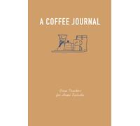 A Coffee Journal Log book: For Home Brew Barista and Coffee Lover, Records your Coffee brewing recipes in a simple and easy template notebook