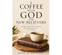 A Coffee with God for New Believers: 100 Daily Truths to Find Yourself Again, Start a Morning Prayer Habit, and Discover What It Means to Live as a New Christian