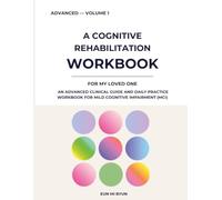 A Cognitive Rehabilitation Workbook for My Loved One: Advanced - Volume 1: An Advanced Clinical Guide and Daily Practice Workbook for Mild Cognitive Impairment (MCI)