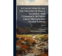 A Collection Of All The Treaties Of Peace, Alliance, And Commerce, Between Great-britain And Other Powers