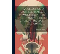 A Collection Of Anthems, Psalms & Hymns, Sung At The Holy Trinity Church, Kingston-Upon-Hull