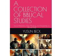 A COLLECTION OF BIBLICAL STUDIES: Sacred Reflections, Deep Theology, and Discipleship for the Last Days