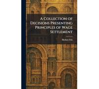A Collection of Decisions Presenting Principles of Wage Settlement