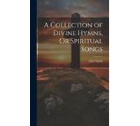 A Collection Of Divine Hymns, Or Spiritual Songs