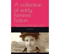A collection of early Feminist Fiction: Includes The Yellow Wallpaper, The Crux: A Novel, What Diantha Did, and Moving the Mountain.