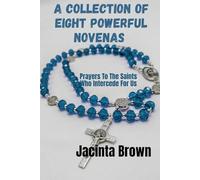 A collection of eight powerful novenas: Prayers To The Saints who Intercede For Us