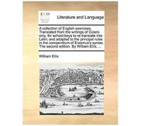 A Collection Of English Exercises. Translated From The Writings Of Cicero Only, For School-Boys To Re-Translate Into Latin; And Adapted To The Princ