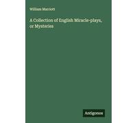 A Collection of English Miracle-plays, or Mysteries