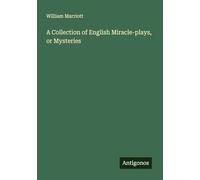 A Collection of English Miracle-plays, or Mysteries
