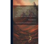 A Collection Of Geological Facts And Practical Observations Intended To Elucidate The Formation Of The Ashby Coal-Field In The Parish Of Ashby-De-La-Z