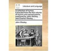 A Collection of Hymns. Extracted from the First Volume of Hymns and Sacred Poems, Published by John Wesley, ... and Charles Wesley, ... Wesley, John (Auteur)