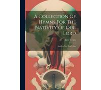 A Collection Of Hymns For The Nativity Of Our Lord: And For New Year's-Day