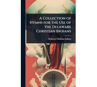 A Collection of Hymns for the Use of the Delaware Christian Indians
