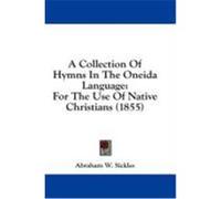 A Collection of Hymns in the Oneida Language: For the Use of Native Christians (1855)