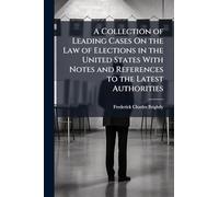A Collection of Leading Cases On the Law of Elections in the United States With Notes and References to the Latest Authorities